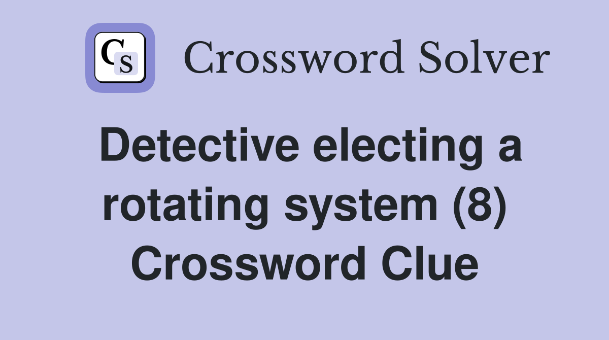 detective-electing-a-rotating-system-8-crossword-clue-answers